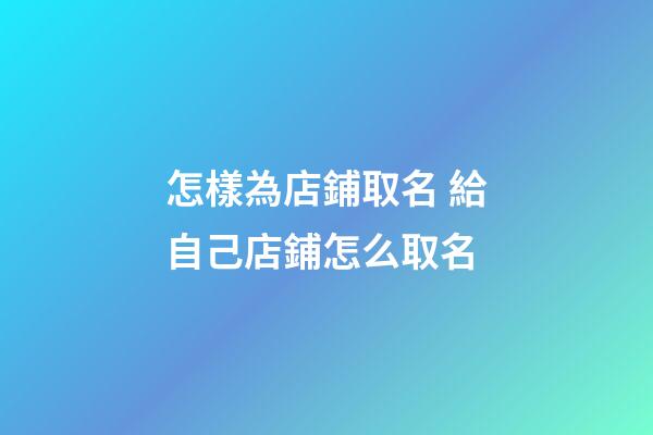 怎樣為店鋪取名 給自己店鋪怎么取名-第1張-店鋪起名-玄機派